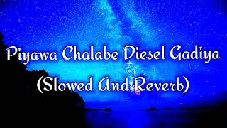 Piyawa Chalabe Diesel Gadiya Slowed And Reverb [upl. by Bueschel]