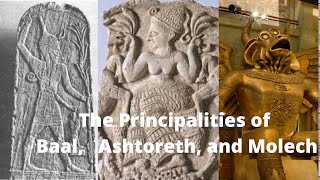 The Principalities of Baal Ashtoreth and Molech [upl. by Nnylyahs]