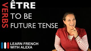 Être to be — Future Tense French verbs conjugated by Learn French With Alexa [upl. by Tripp]